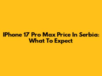 IPhone 17 Pro Max Price In Serbia: What To Expect