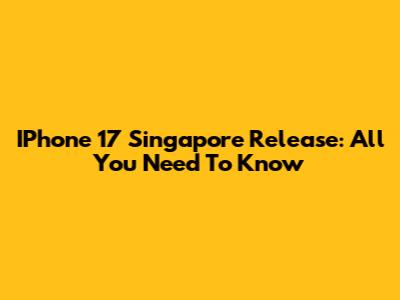 IPhone 17 Singapore Release: All You Need To Know