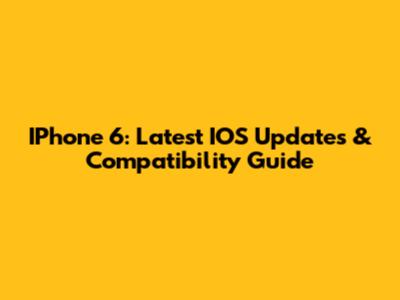 IPhone 6: Latest IOS Updates & Compatibility Guide