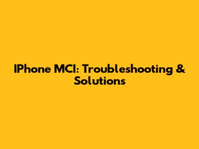 IPhone MCI: Troubleshooting & Solutions