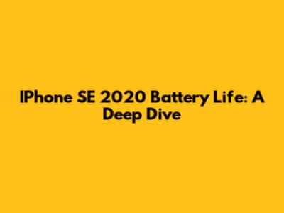 IPhone SE 2020 Battery Life: A Deep Dive