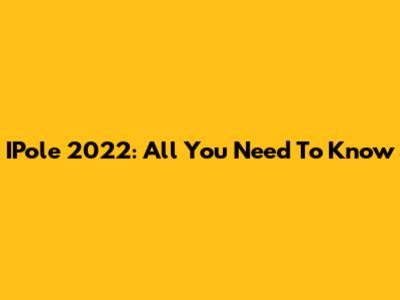 IPole 2022: All You Need To Know