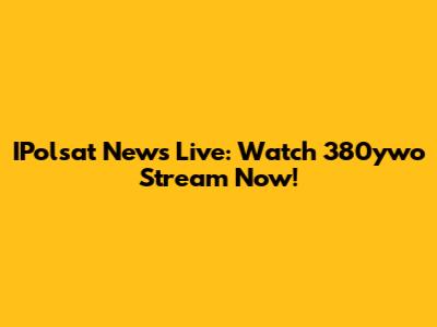 IPolsat News Live: Watch 380ywo Stream Now!