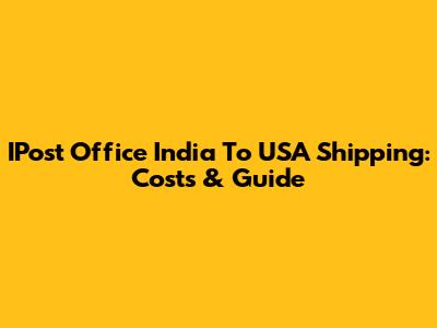 IPost Office India To USA Shipping: Costs & Guide