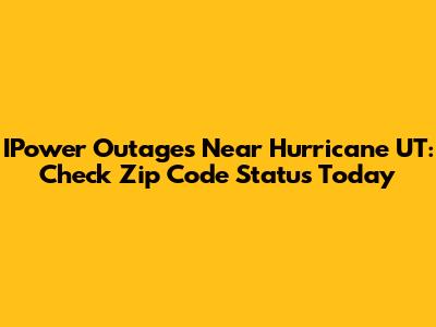 IPower Outages Near Hurricane UT: Check Zip Code Status Today