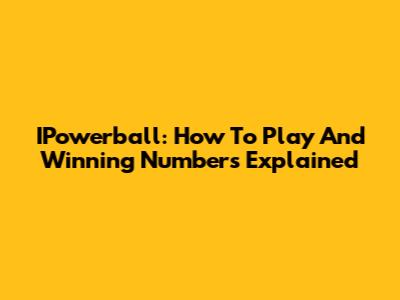 IPowerball: How To Play And Winning Numbers Explained