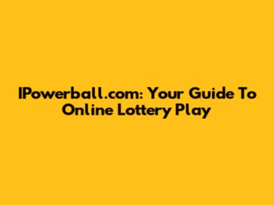 IPowerball.com: Your Guide To Online Lottery Play