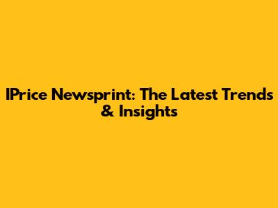 IPrice Newsprint: The Latest Trends & Insights