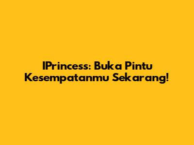 IPrincess: Buka Pintu Kesempatanmu Sekarang!