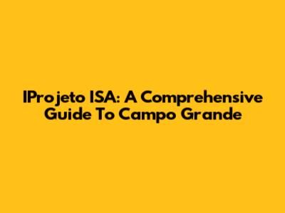 IProjeto ISA: A Comprehensive Guide To Campo Grande