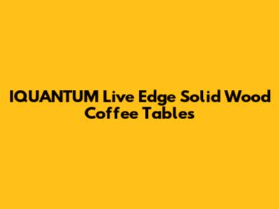 IQUANTUM Live Edge Solid Wood Coffee Tables