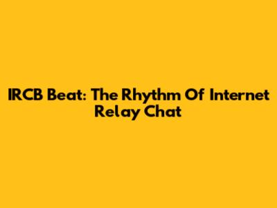 IRCB Beat: The Rhythm Of Internet Relay Chat