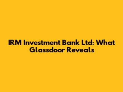 IRM Investment Bank Ltd: What Glassdoor Reveals