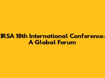 IRSA 18th International Conference: A Global Forum