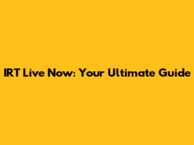 IRT Live Now: Your Ultimate Guide