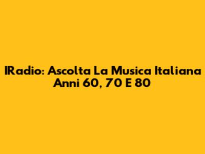 IRadio: Ascolta La Musica Italiana Anni '60, '70 E '80