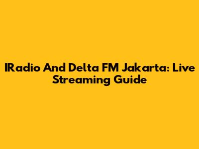 IRadio And Delta FM Jakarta: Live Streaming Guide
