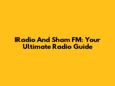 IRadio And Sham FM: Your Ultimate Radio Guide