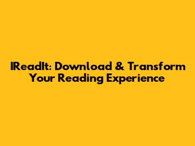 IReadIt: Download & Transform Your Reading Experience