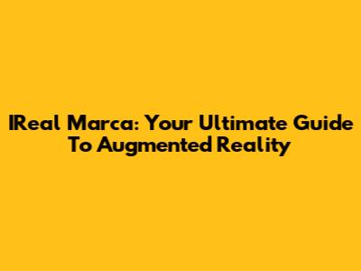 IReal Marca: Your Ultimate Guide To Augmented Reality