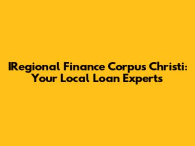 IRegional Finance Corpus Christi: Your Local Loan Experts