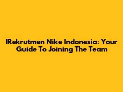 IRekrutmen Nike Indonesia: Your Guide To Joining The Team