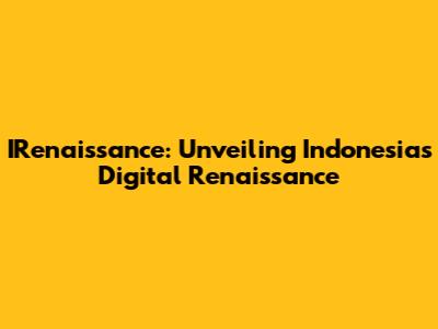 IRenaissance: Unveiling Indonesia's Digital Renaissance
