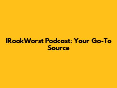 IRookWorst Podcast: Your Go-To Source