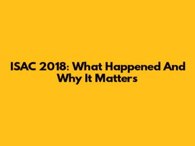 ISAC 2018: What Happened And Why It Matters