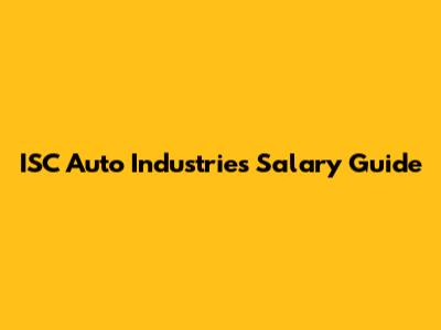 ISC Auto Industries Salary Guide