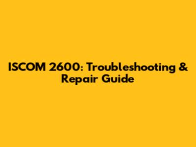 ISCOM 2600: Troubleshooting & Repair Guide