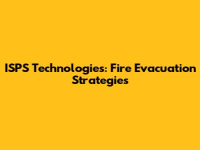 ISPS Technologies: Fire Evacuation Strategies