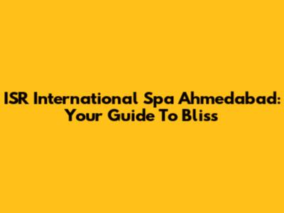 ISR International Spa Ahmedabad: Your Guide To Bliss
