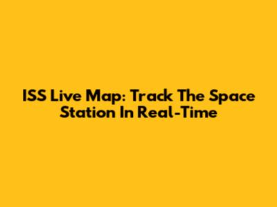 ISS Live Map: Track The Space Station In Real-Time