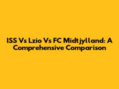 ISS Vs Lzio Vs FC Midtjylland: A Comprehensive Comparison
