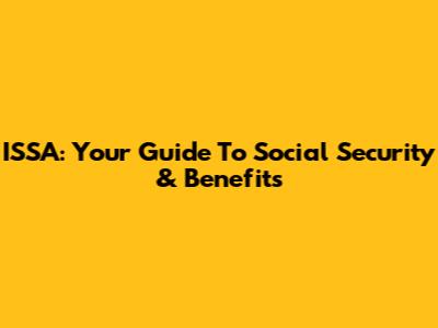 ISSA: Your Guide To Social Security & Benefits