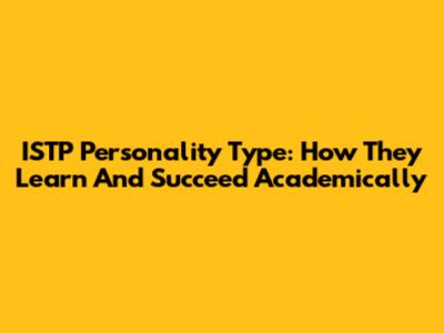 ISTP Personality Type: How They Learn And Succeed Academically