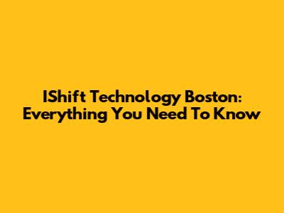 IShift Technology Boston: Everything You Need To Know