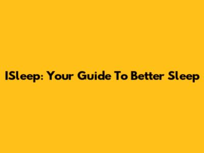 ISleep: Your Guide To Better Sleep