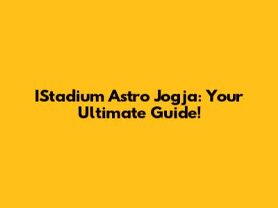 IStadium Astro Jogja: Your Ultimate Guide!