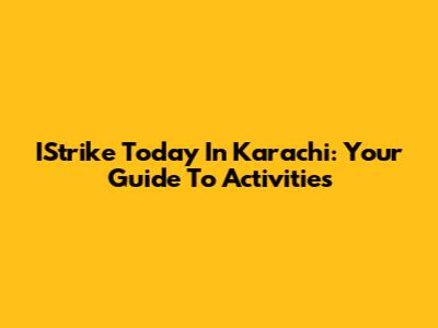 IStrike Today In Karachi: Your Guide To Activities