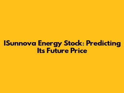 ISunnova Energy Stock: Predicting Its Future Price