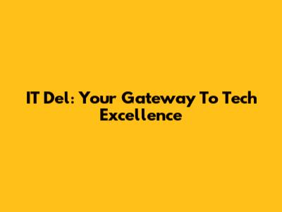 IT Del: Your Gateway To Tech Excellence