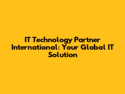IT Technology Partner International: Your Global IT Solution