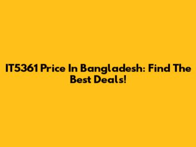 IT5361 Price In Bangladesh: Find The Best Deals!