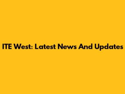 ITE West: Latest News And Updates