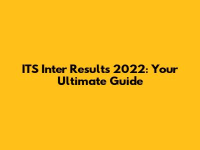 ITS Inter Results 2022: Your Ultimate Guide
