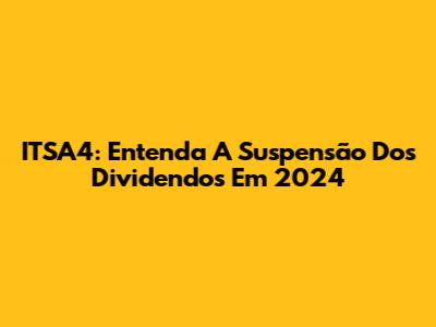 ITSA4: Entenda A Suspensão Dos Dividendos Em 2024