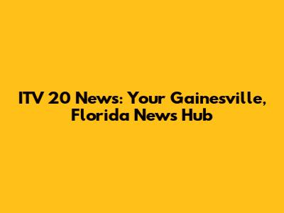 ITV 20 News: Your Gainesville, Florida News Hub