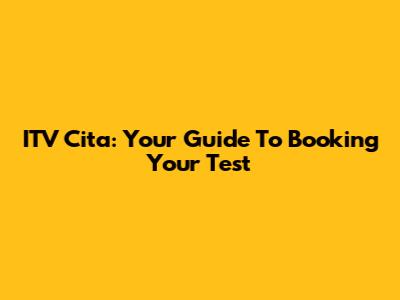ITV Cita: Your Guide To Booking Your Test